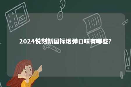 2024悦刻新国标烟弹口味有哪些？ 